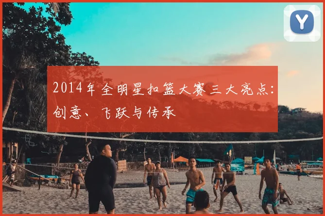 2014年全明星扣篮大赛三大亮点:创意、飞跃与传承