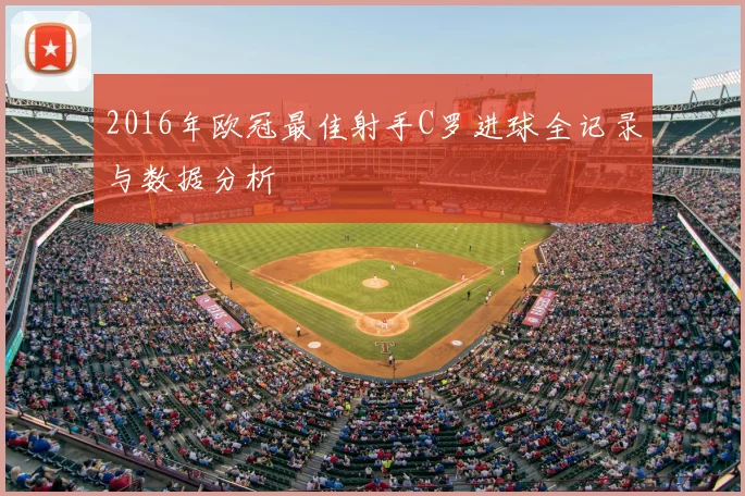 2016年欧冠最佳射手C罗进球全记录与数据分析