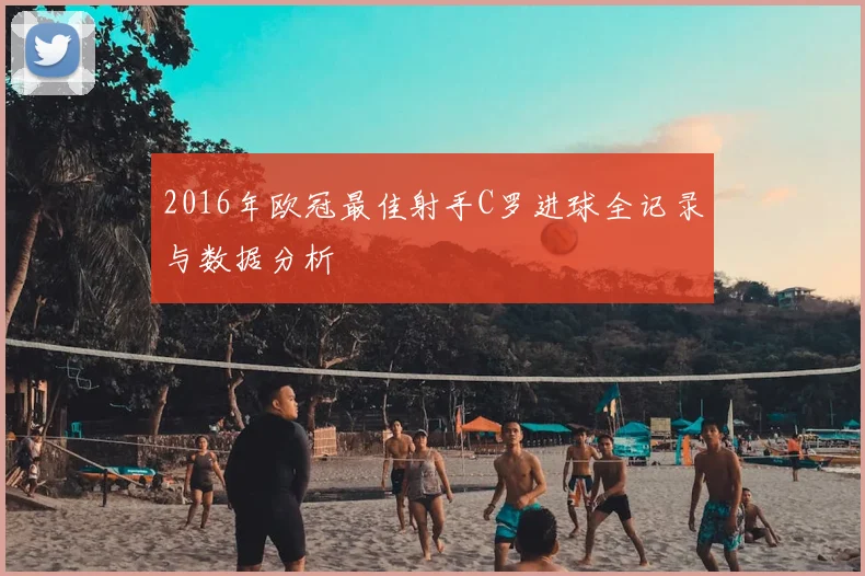 2016年欧冠最佳射手C罗进球全记录与数据分析