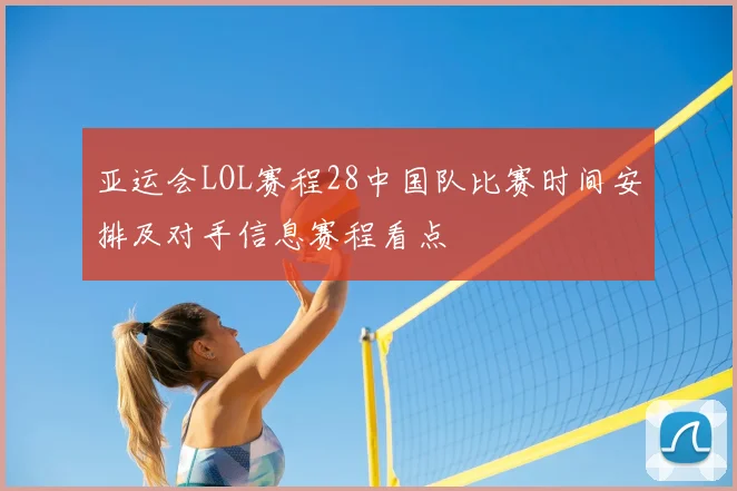 亚运会LOL赛程28中国队比赛时间安排及对手信息赛程看点