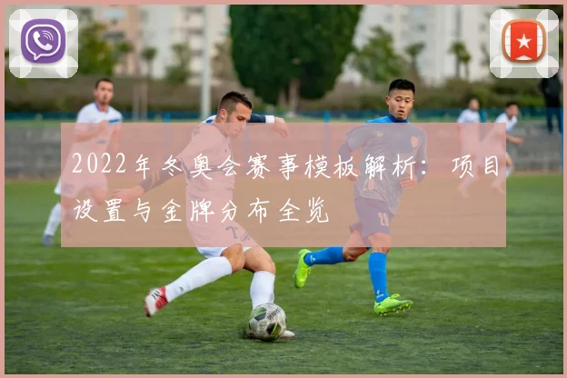 2022年冬奥会赛事模板解析：项目设置与金牌分布全览