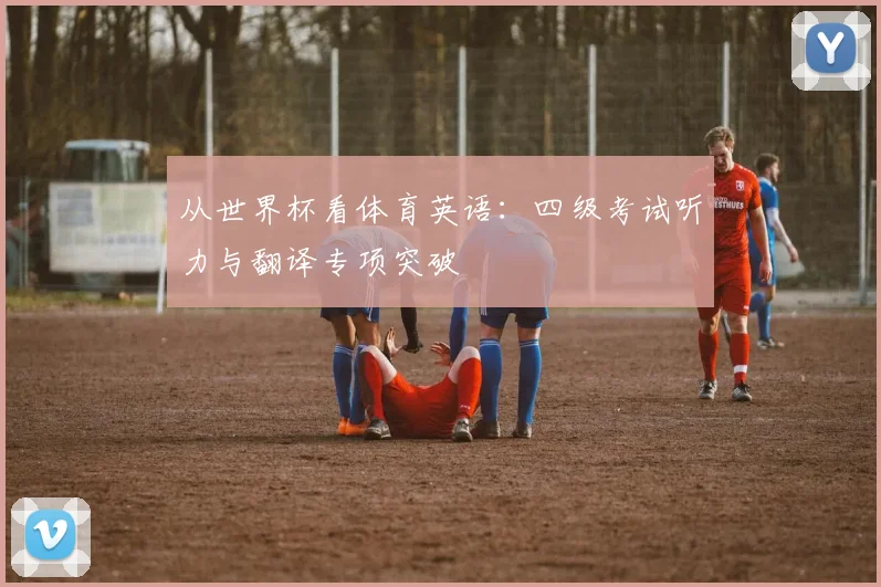 从世界杯看体育英语：四级考试听力与翻译专项突破