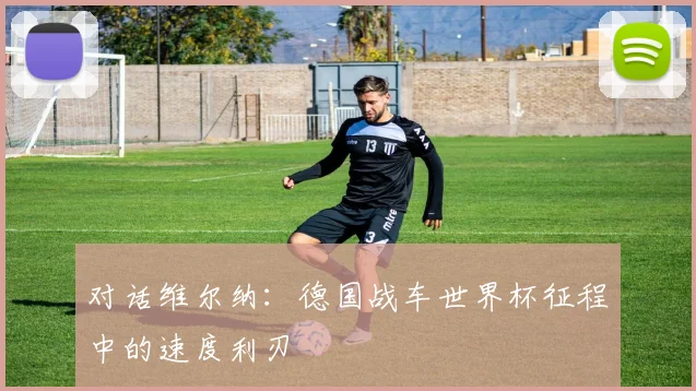对话维尔纳：德国战车世界杯征程中的速度利刃