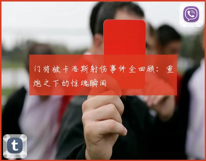 门将被卡洛斯射伤事件全回顾：重炮之下的惊魂瞬间